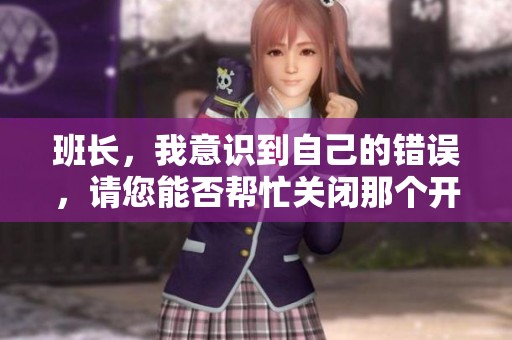 班长，我意识到自己的错误，请您能否帮忙关闭那个开关