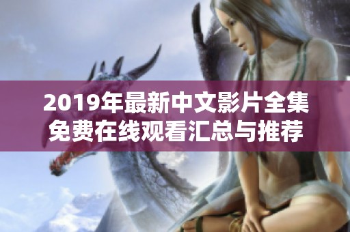 2019年最新中文影片全集免费在线观看汇总与推荐