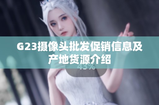 G23摄像头批发促销信息及产地货源介绍