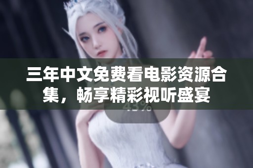 三年中文免费看电影资源合集，畅享精彩视听盛宴