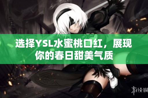 选择YSL水蜜桃口红，展现你的春日甜美气质
