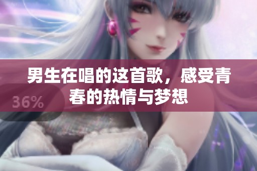 男生在唱的这首歌，感受青春的热情与梦想
