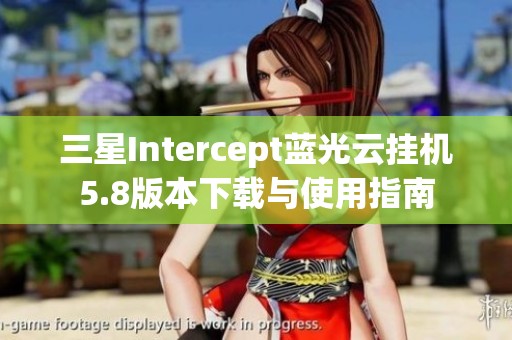 三星Intercept蓝光云挂机5.8版本下载与使用指南