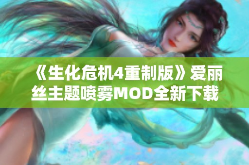 《生化危机4重制版》爱丽丝主题喷雾MOD全新下载方法与体验解析