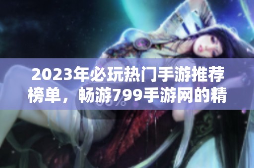2023年必玩热门手游推荐榜单，畅游799手游网的精选游戏