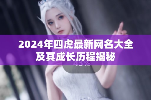 2024年四虎最新网名大全及其成长历程揭秘
