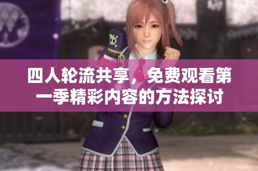 四人轮流共享，免费观看第一季精彩内容的方法探讨