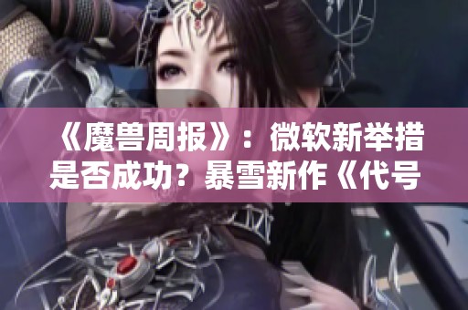 《魔兽周报》：微软新举措是否成功？暴雪新作《代号奥德赛》首次曝光截图