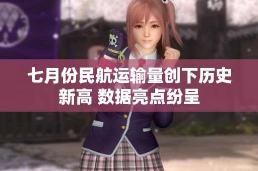 七月份民航运输量创下历史新高 数据亮点纷呈