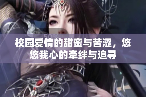 校园爱情的甜蜜与苦涩，悠悠我心的牵绊与追寻