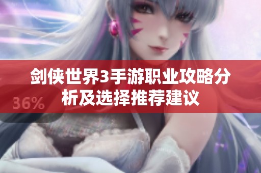 剑侠世界3手游职业攻略分析及选择推荐建议