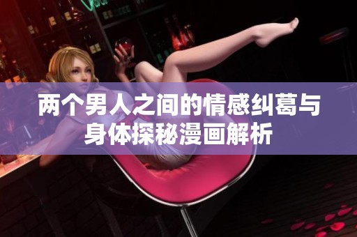 两个男人之间的情感纠葛与身体探秘漫画解析
