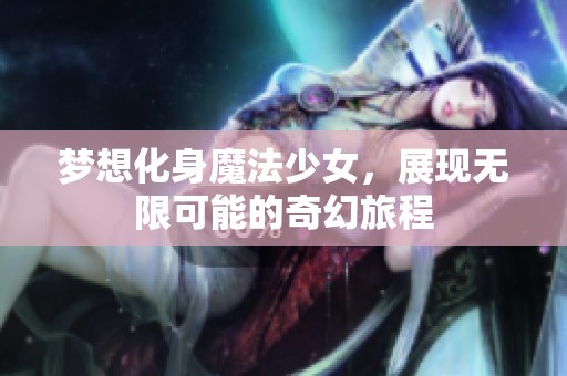 梦想化身魔法少女，展现无限可能的奇幻旅程