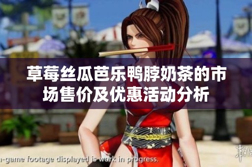 草莓丝瓜芭乐鸭脖奶茶的市场售价及优惠活动分析