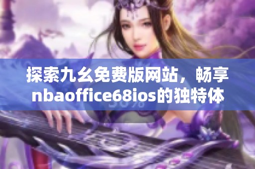 探索九幺免费版网站，畅享nbaoffice68ios的独特体验