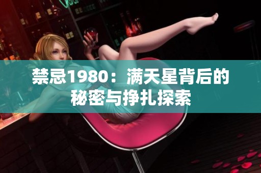 禁忌1980：满天星背后的秘密与挣扎探索