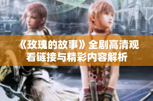 《玫瑰的故事》全剧高清观看链接与精彩内容解析