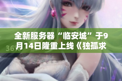 全新服务器“临安城”于9月14日隆重上线《独孤求败》