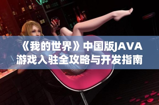 《我的世界》中国版JAVA游戏入驻全攻略与开发指南