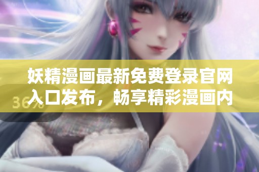 妖精漫画最新免费登录官网入口发布，畅享精彩漫画内容