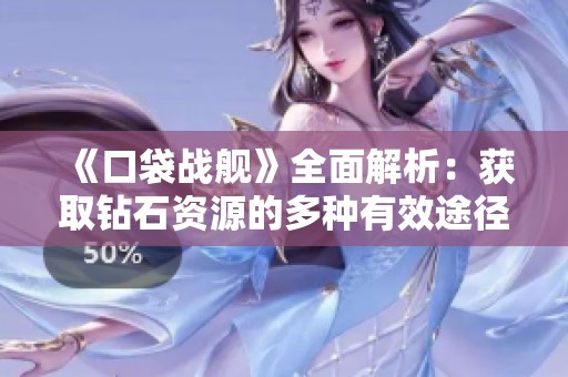 《口袋战舰》全面解析：获取钻石资源的多种有效途径