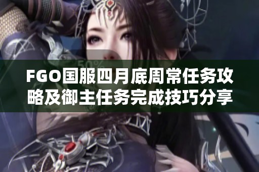 FGO国服四月底周常任务攻略及御主任务完成技巧分享