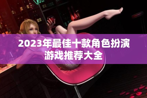 2023年最佳十款角色扮演游戏推荐大全