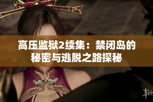 高压监狱2续集：禁闭岛的秘密与逃脱之路探秘