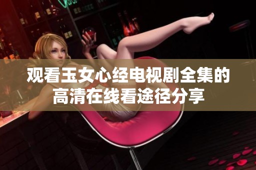 观看玉女心经电视剧全集的高清在线看途径分享