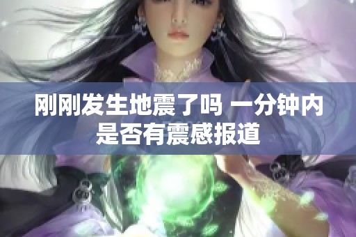 刚刚发生地震了吗 一分钟内是否有震感报道