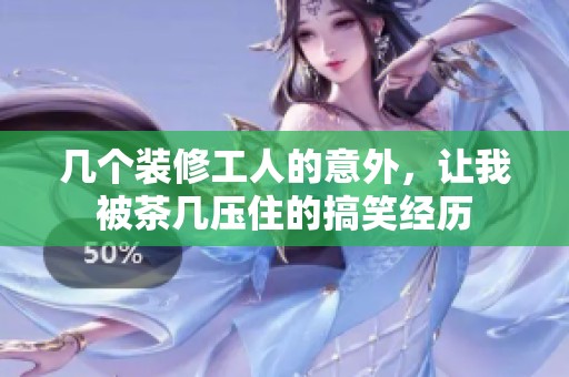 几个装修工人的意外，让我被茶几压住的搞笑经历