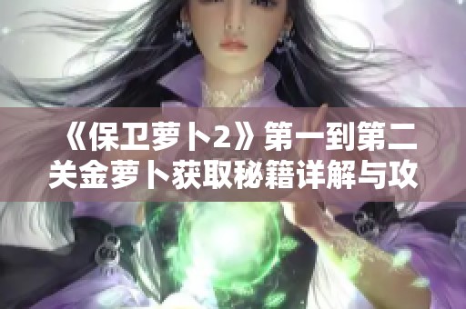 《保卫萝卜2》第一到第二关金萝卜获取秘籍详解与攻略分享
