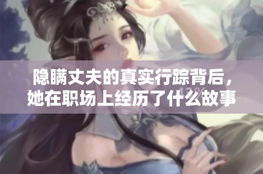 隐瞒丈夫的真实行踪背后，她在职场上经历了什么故事