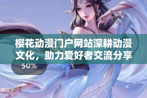 樱花动漫门户网站深耕动漫文化，助力爱好者交流分享