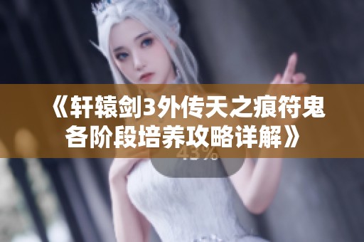 《轩辕剑3外传天之痕符鬼各阶段培养攻略详解》