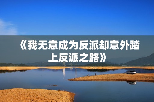 《我无意成为反派却意外踏上反派之路》