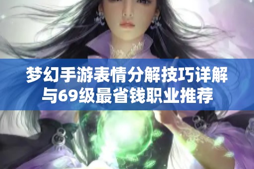 梦幻手游表情分解技巧详解与69级最省钱职业推荐