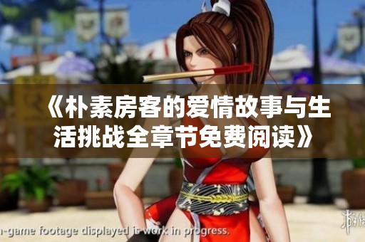 《朴素房客的爱情故事与生活挑战全章节免费阅读》