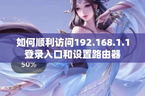 如何顺利访问192.168.1.1登录入口和设置路由器