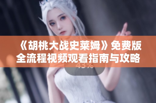 《胡桃大战史莱姆》免费版全流程视频观看指南与攻略分享