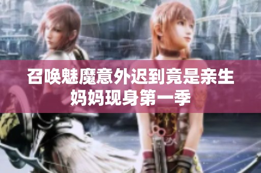 召唤魅魔意外迟到竟是亲生妈妈现身第一季