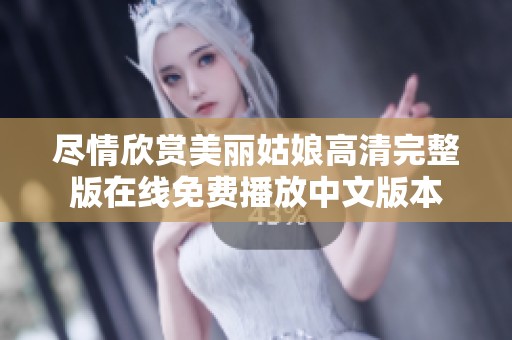 尽情欣赏美丽姑娘高清完整版在线免费播放中文版本