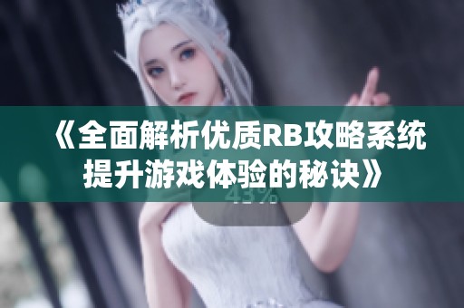 《全面解析优质RB攻略系统提升游戏体验的秘诀》