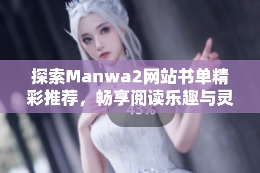 探索Manwa2网站书单精彩推荐，畅享阅读乐趣与灵感