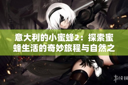 意大利的小蜜蜂2：探索蜜蜂生活的奇妙旅程与自然之美