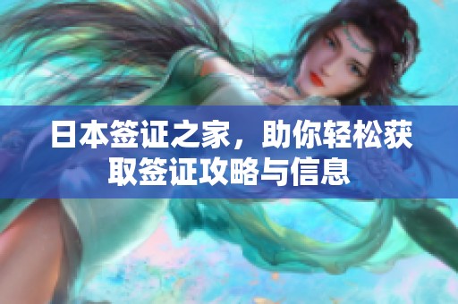 日本签证之家，助你轻松获取签证攻略与信息