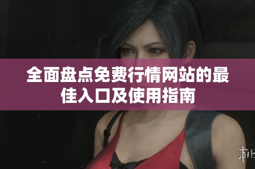 全面盘点免费行情网站的最佳入口及使用指南