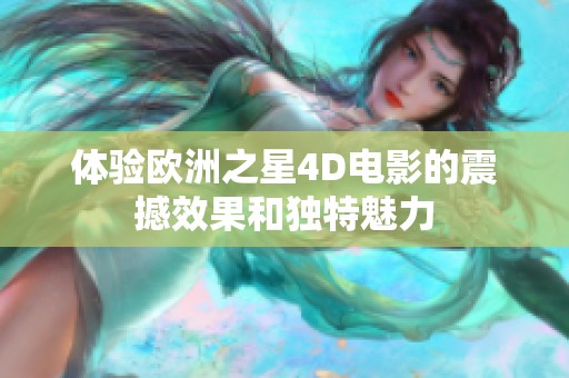 体验欧洲之星4D电影的震撼效果和独特魅力