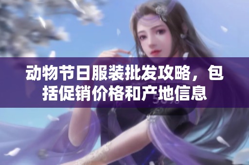 动物节日服装批发攻略，包括促销价格和产地信息