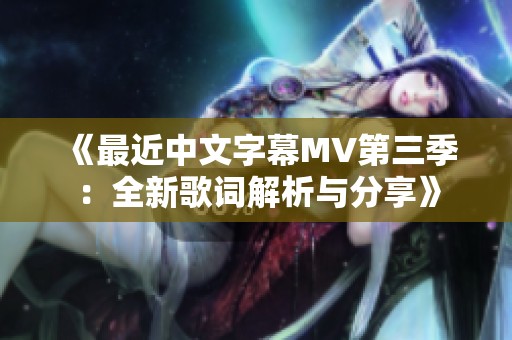 《最近中文字幕MV第三季：全新歌词解析与分享》